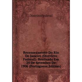 

Книга Recenseamento Do Rio De Janeiro (Districto Federal): Realisado Em 20 De Setembro De 1906 (Portuguese Edition)