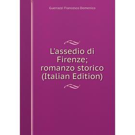 

Книга L'assedio di Firenze; romanzo storico