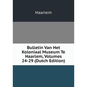 

Книга Bulletin Van Het Koloniaal Museum Te Haarlem, Volumes 24-29 (Dutch Edition)
