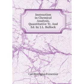 

Книга Instruction in Chemical Analysis, Quantitative Tr. And Ed. by J.L. Bullock