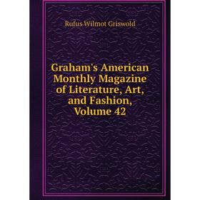 

Книга Graham's American Monthly Magazine of Literature, Art, and Fashion, Volume 42