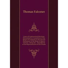 

Книга Cases of Controverted Elections: Determined in Committees of the House of Commons in the Second Parliament of the Reign of Queen Victoria: Being