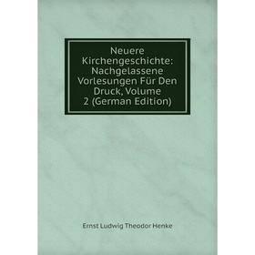 

Книга Neuere KirchenGeschichte: Nachgelassene Vorlesungen Für Den Druck, Volume 2