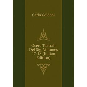 

Книга Ocere Teatrali Del Sig, Volumes 17-18