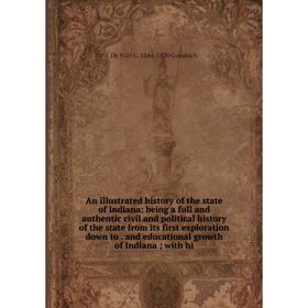 

Книга An illustrated history of the state of Indiana: being a full and authentic civil and political history of the state from its first exploration d