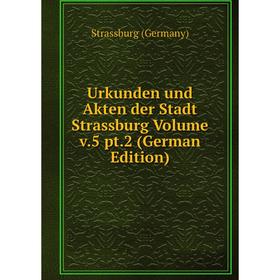 

Книга Urkunden und Akten der Stadt Strassburg Volume v.5 pt.2 (German Edition)