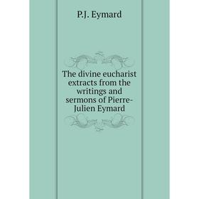 

Книга The divine eucharist extracts from the writings and sermons of Pierre-Julien Eymard