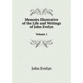 

Книга Memoirs Illustrative of the Life and Writings of John Evelyn Volume 1