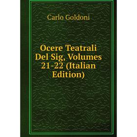 

Книга Ocere Teatrali Del Sig, Volumes 21-22