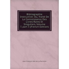 

Книга Bibliographie Instructive: Ou, Traité De La Connoissance Des Livres Rares Et Singuliers, Volume 7, part 3 (French Edition)