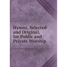 

Книга Hymns, Selected and Original, for Public and Private Worship