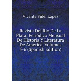 

Книга Revista Del Rio De La Plata: Periódico Mensual De Historia Y Literatura De América, Volumes 5-6 (Spanish Edition)