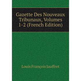 

Книга Gazette Des Nouveaux Tribunaux, Volumes 1-2 (French Edition)