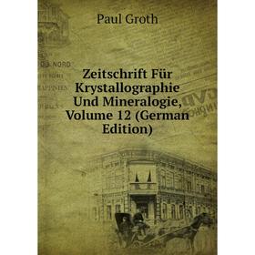 

Книга Zeitschrift Für Krystallographie Und Mineralogie, Volume 12 (German Edition)