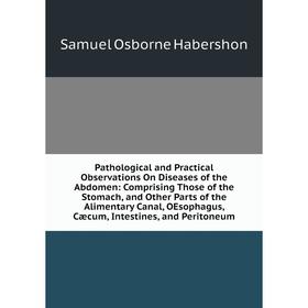 

Книга Pathological and Practical Observations On Diseases of the Abdomen: Comprising Those of the Stomach, and Other Parts of the Alimentary Canal, OE