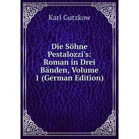 

Книга Die Söhne Pestalozzi's: Roman in Drei Bänden, Volume 1 (German Edition)