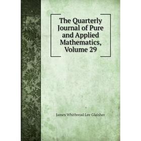 

Книга The Quarterly Journal of Pure and Applied Mathematics, Volume 29