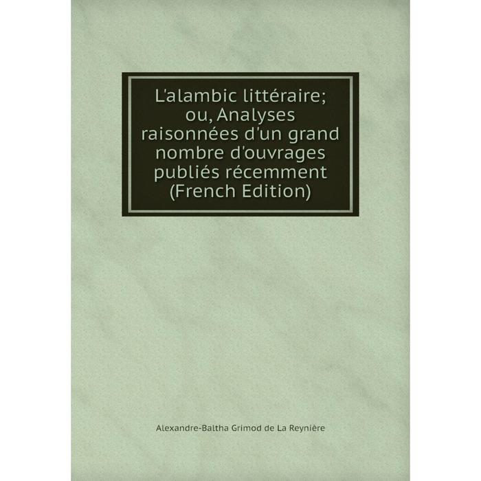 фото Книга l'alambic littéraire; ou, analyses raisonnées d'un grand nombre d'ouvrages publiés récemment nobel press