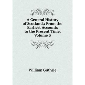 

Книга A General History of Scotland,: From the Earliest Accounts to the Present Time, Volume 3
