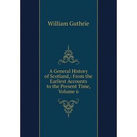 

Книга A General History of Scotland,: From the Earliest Accounts to the Present Time, Volume 6