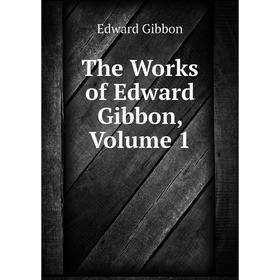 

Книга The Works of Edward Gibbon, Volume 1
