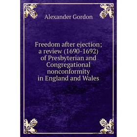 

Книга Freedom after ejection; a review (1690-1692) of Presbyterian and Congregational nonconformity in England and Wales