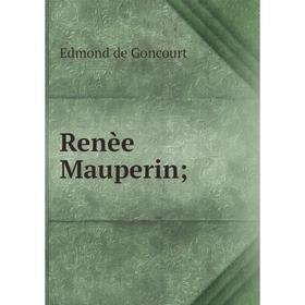 

Книга Renèe Mauperin