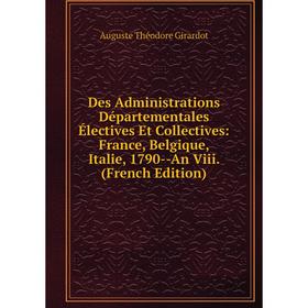 

Книга Des Administrations Départementales Électives Et Collectives: France, Belgique, Italie, 1790-An Viii. (French Edition)