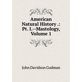 

Книга American Natural History.: Pt. I.-Mastology, Volume 1