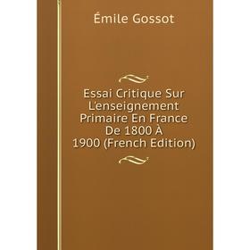 

Книга Essai Critique Sur L'enseignement Primaire En France De 1800 À 1900 (French Edition)