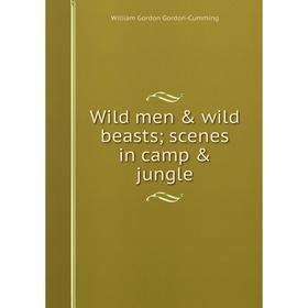 

Книга Wild men & wild beasts; scenes in camp & jungle