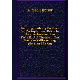 

Книга Fixirung, Färbung Und Bau Des Protoplasmas: Kritische Untersuchungen Über Technik Und Theorie in Der Neueren Zellforschung (German Edition)