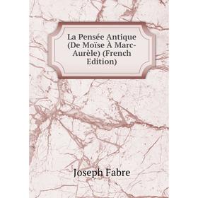 

Книга La Pensée Antique (De Moïse À Marc-Aurèle)