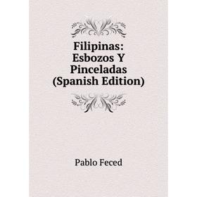 

Книга Filipinas: Esbozos Y Pinceladas (Spanish Edition)