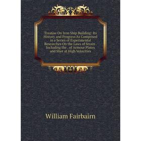 

Книга Treatise On Iron Ship Building: Its History and Progress As Comprised in a Series of Experimental Researches On the Laws of Strain