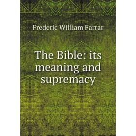 

Книга The Bible: its meaning and supremacy