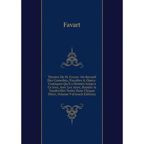 

Книга Theatre De M. Favart: Ou Recueil Des Comedies, Parodies Opera-Comiques Qu'il a Donnés Jusqu'a Ce Jour, Avec Les Aires, Rondes Vaudevilles No