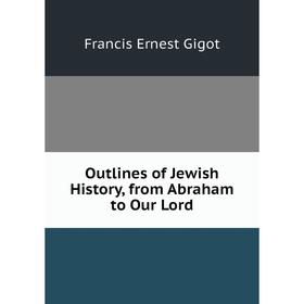 

Книга Outlines of Jewish History, from Abraham to Our Lord