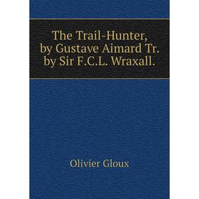 

Книга The Trail-Hunter, by Gustave Aimard Tr. by Sir F.C.L. Wraxall