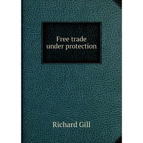 

Книга Free trade under protection
