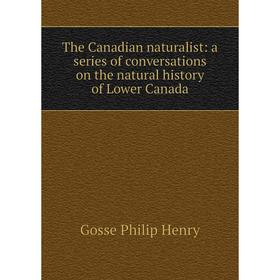 

Книга The Canadian naturalist: a series of conversations on the natural history of Lower Canada