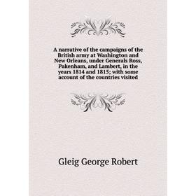 

Книга A narrative of the campaigns of the British army at Washington and New Orleans, under Generals Ross, Pakenham, and Lambert, in the years 1814 an