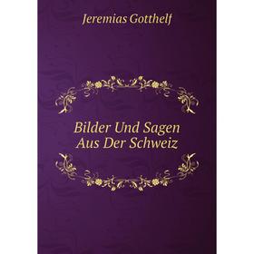 

Книга Bilder Und Sagen Aus Der Schweiz