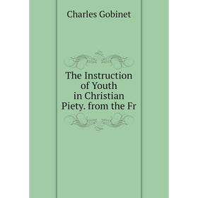 

Книга The Instruction of Youth in Christian Piety. from the Fr