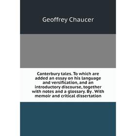 

Книга Canterbury tales. To which are added an essay on his language and versification, and an introductory discourse, together with notes and a glossa