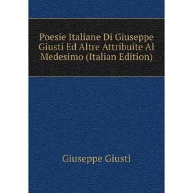 

Книга Poesie Italiane Di Giuseppe Giusti Ed Altre Attribuite Al Medesimo (Italian Edition)