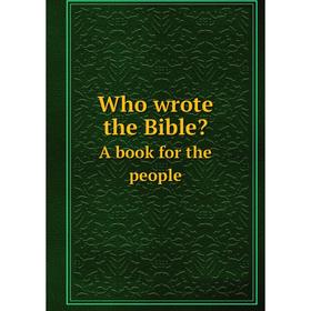 

Книга Who wrote the Bible. A book for the people