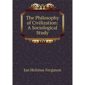 

Книга The Philosophy of Civilization: A Sociological Study