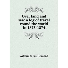 

Книга Over land and sea: a log of travel round the world in 1873-1874