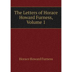 

Книга The Letters of Horace Howard Furness, Volume 1
